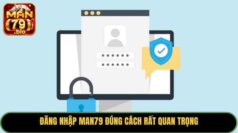 Đăng nhập Man79 đúng cách rất quan trọng.