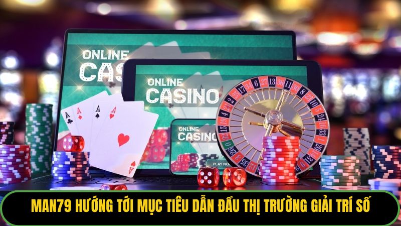 Man79 hướng tới mục tiêu dẫn đầu thị trường giải trí số.