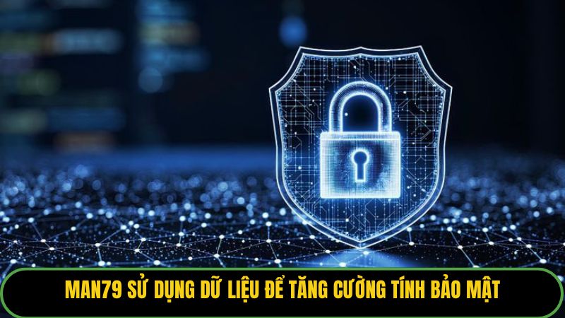 Man79 sử dụng dữ liệu để tối ưu hóa trải nghiệm và tăng cường tính bảo mật.